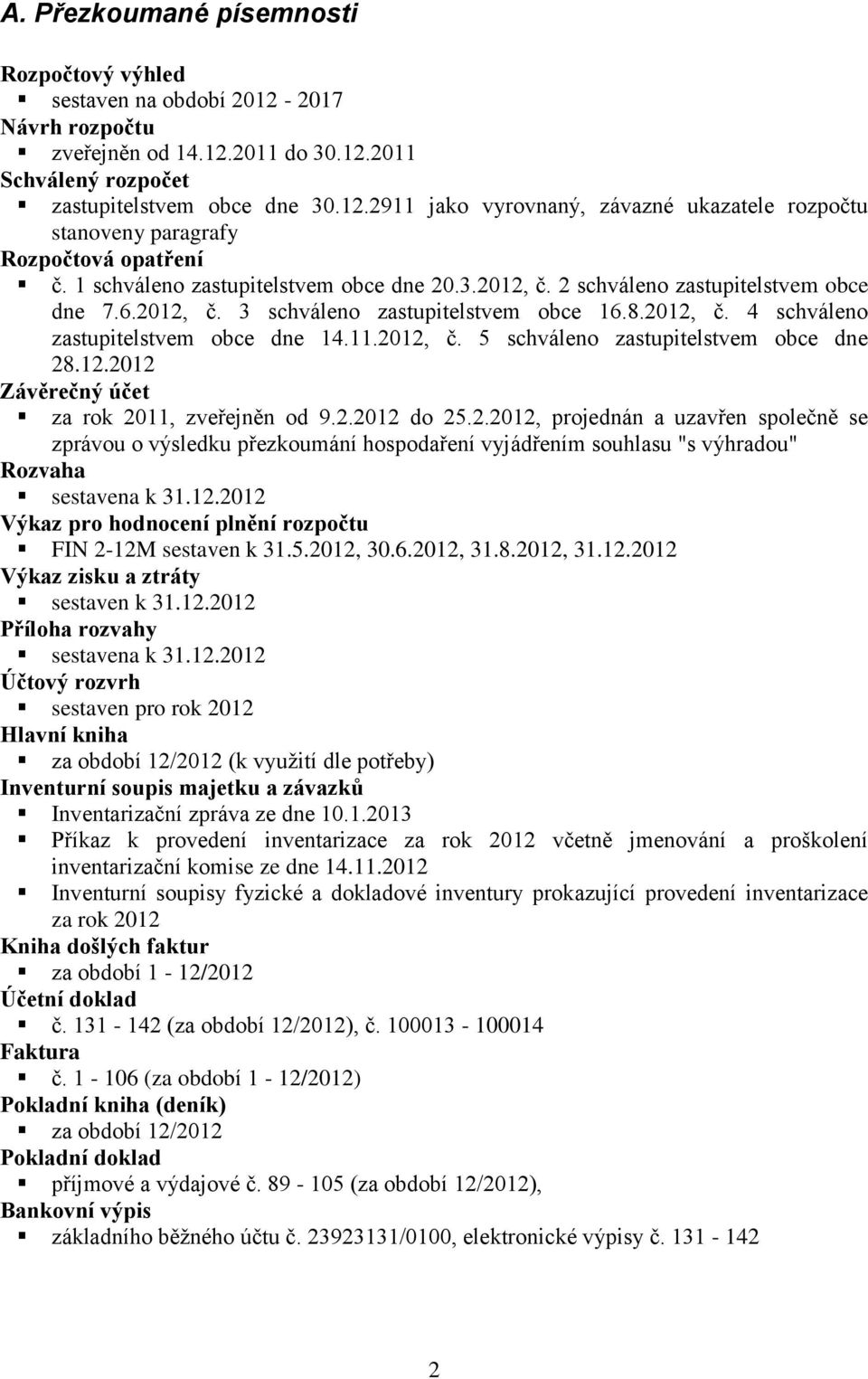 12.2012 Závěrečný účet za rok 2011, zveřejněn od 9.2.2012 do 25.2.2012, projednán a uzavřen společně se zprávou o výsledku přezkoumání hospodaření vyjádřením souhlasu "s výhradou" Rozvaha sestavena k 31.