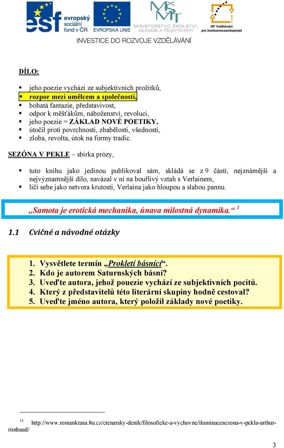 SEZÓNA V PEKLE sbírka prózy, tuto knihu jako jedinou publikoval sám, skládá se z 9 částí, nejznámější a nejvýznamnější dílo, navázal v ní na bouřlivý vztah s Verlainem, líčí sebe jako netvora