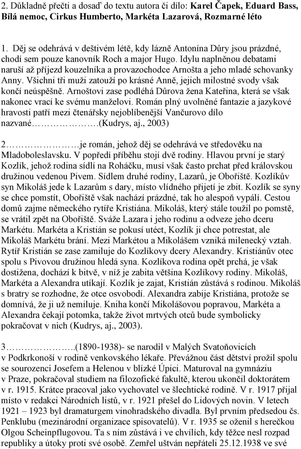 Idylu naplněnou debatami naruší až příjezd kouzelníka a provazochodce Arnošta a jeho mladé schovanky Anny. Všichni tři muži zatouží po krásné Anně, jejich milostné svody však končí neúspěšně.