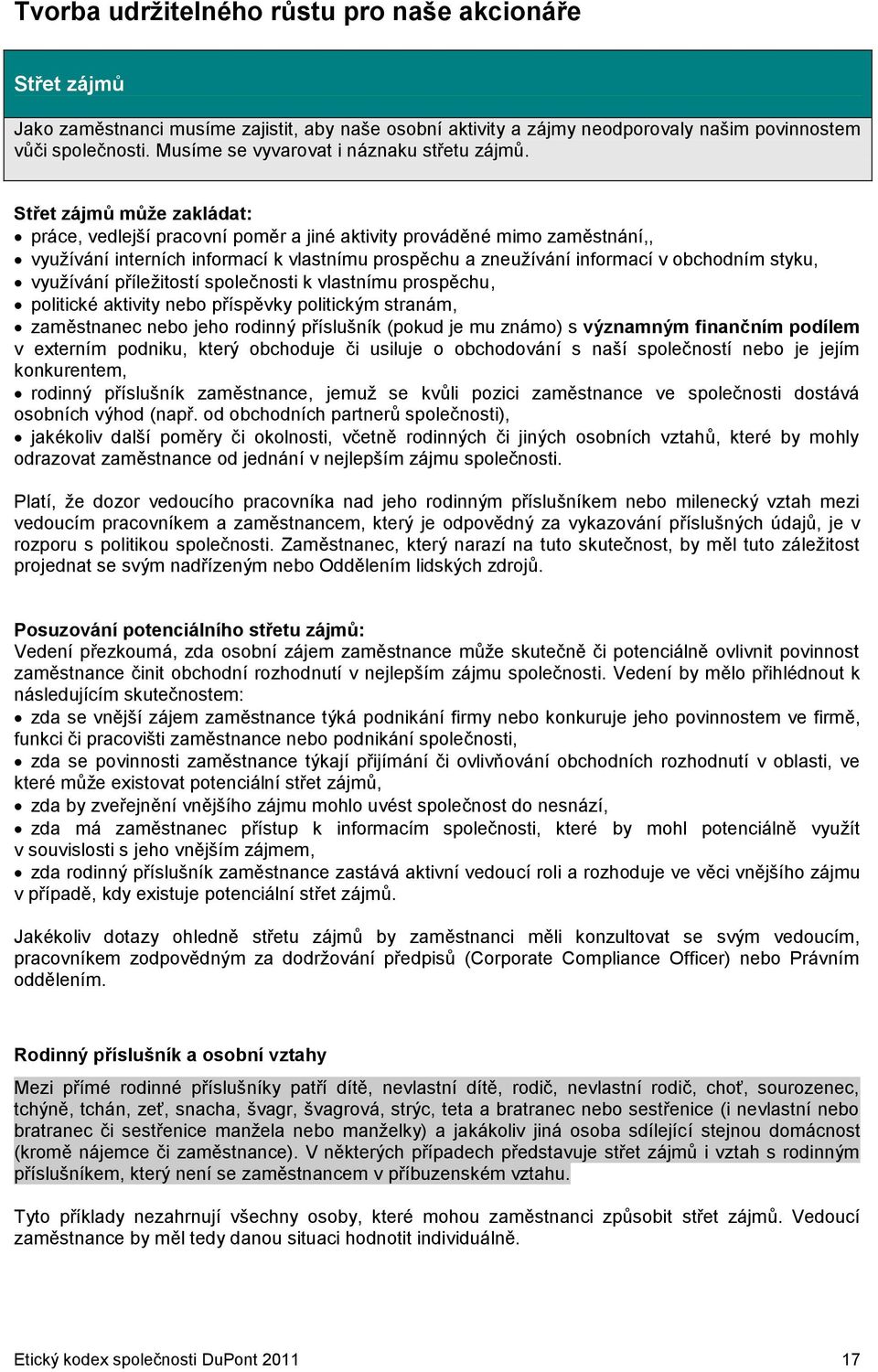 Střet zájmů může zakládat: práce, vedlejší pracovní poměr a jiné aktivity prováděné mimo zaměstnání,, využívání interních informací k vlastnímu prospěchu a zneužívání informací v obchodním styku,