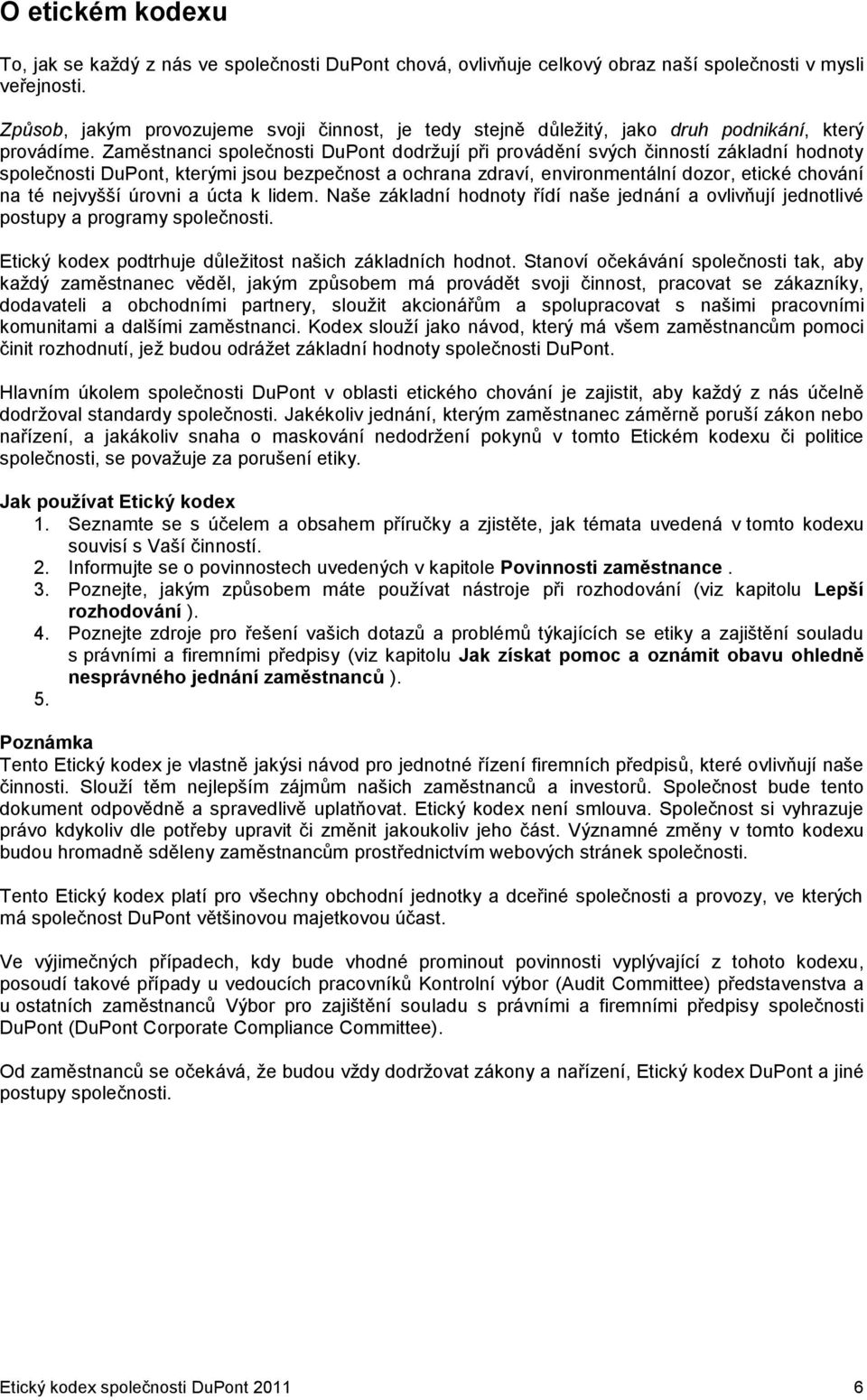 Zaměstnanci společnosti DuPont dodržují při provádění svých činností základní hodnoty společnosti DuPont, kterými jsou bezpečnost a ochrana zdraví, environmentální dozor, etické chování na té