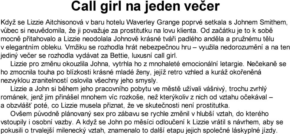 Vmžiku se rozhodla hrát nebezpečnou hru využila nedorozumění a na ten jediný večer se rozhodla vydávat za Bettie, luxusní call girl.