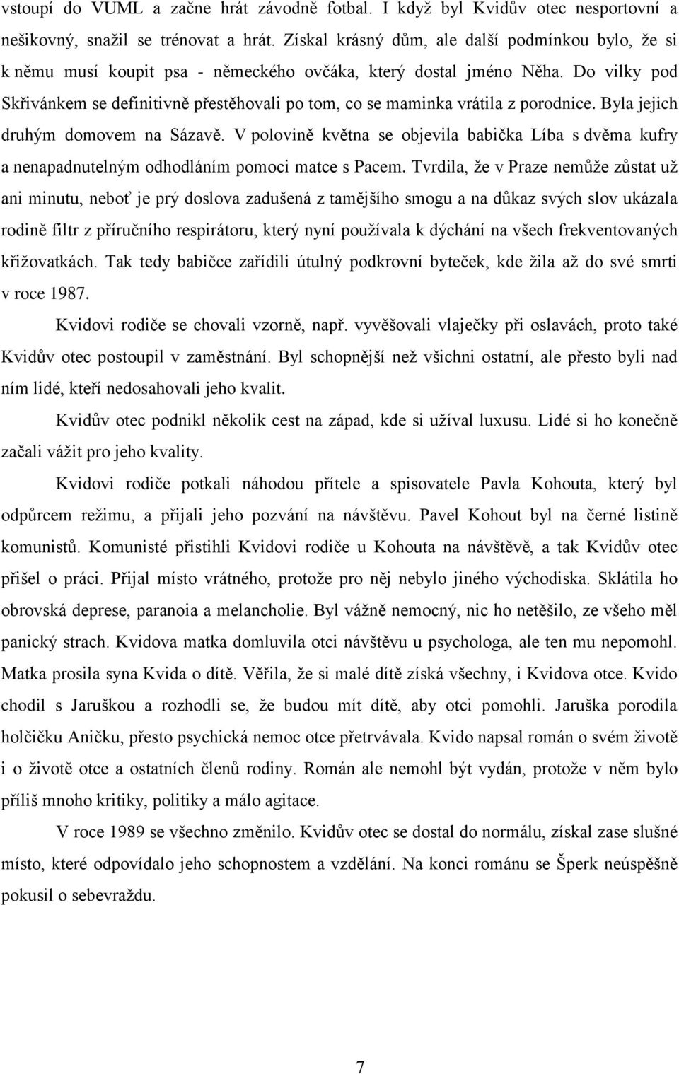 Do vilky pod Skřivánkem se definitivně přestěhovali po tom, co se maminka vrátila z porodnice. Byla jejich druhým domovem na Sázavě.