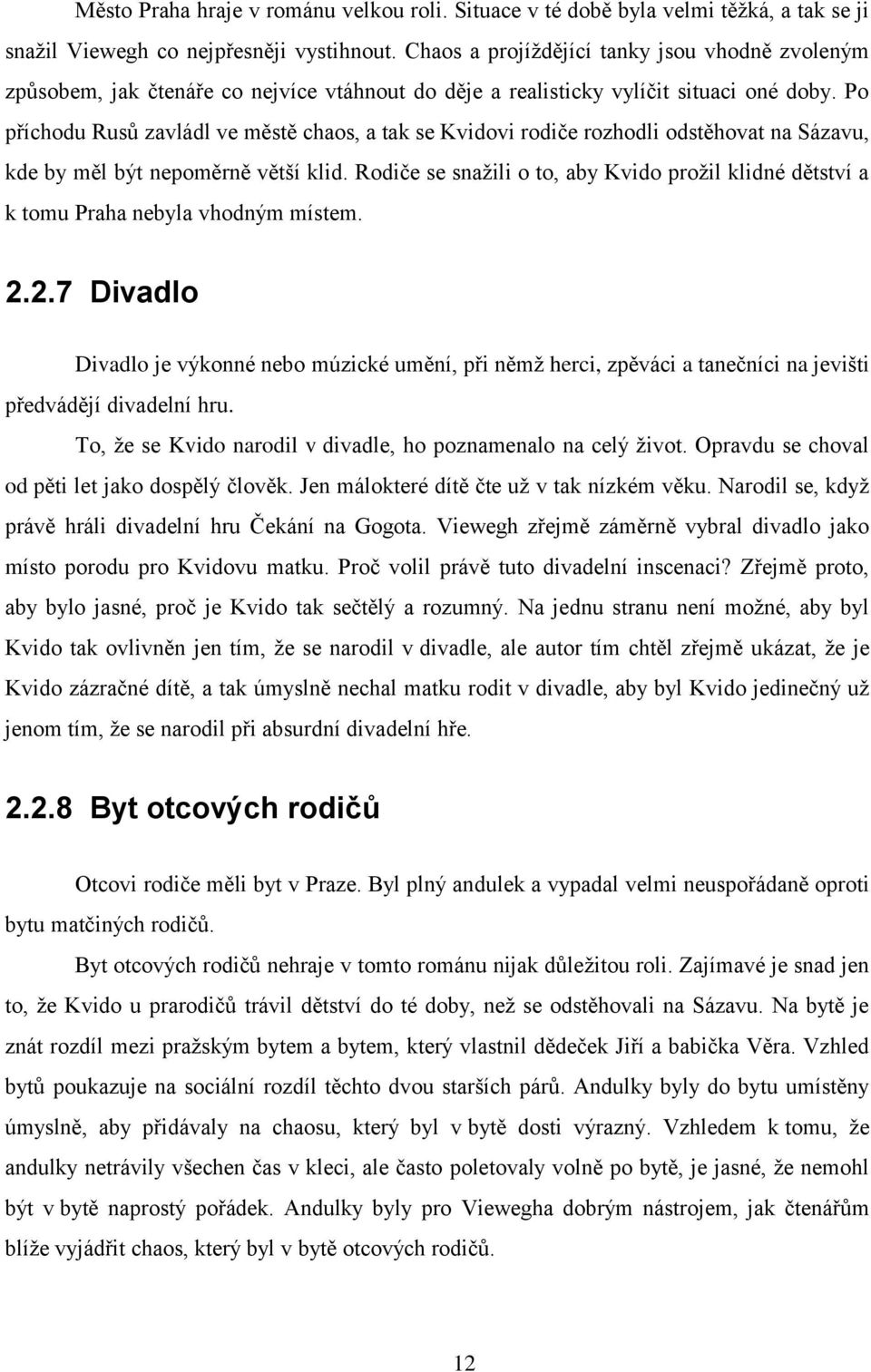 Po příchodu Rusů zavládl ve městě chaos, a tak se Kvidovi rodiče rozhodli odstěhovat na Sázavu, kde by měl být nepoměrně větší klid.