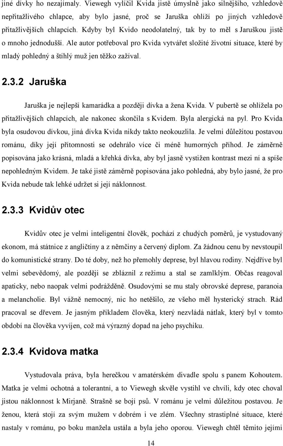 Ale autor potřeboval pro Kvida vytvářet složité životní situace, které by mladý pohledný a štíhlý muž jen těžko zažíval. 2.3.2 Jaruška Jaruška je nejlepší kamarádka a později dívka a žena Kvida.