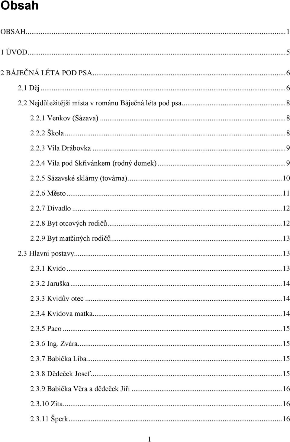 .. 12 2.2.9 Byt matčiných rodičů... 13 2.3 Hlavní postavy... 13 2.3.1 Kvido... 13 2.3.2 Jaruška... 14 2.3.3 Kvidův otec... 14 2.3.4 Kvidova matka... 14 2.3.5 Paco.