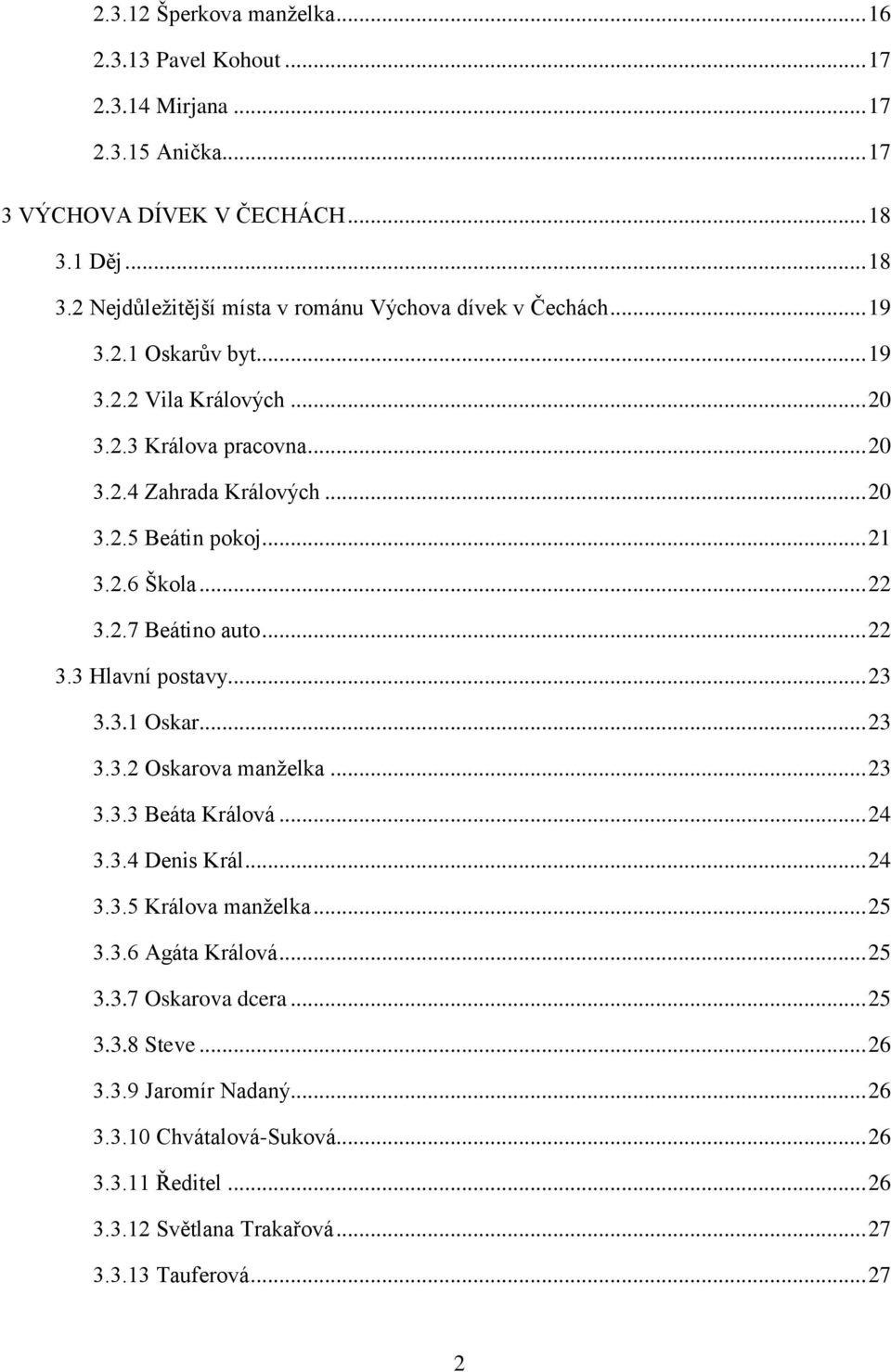 .. 21 3.2.6 Škola... 22 3.2.7 Beátino auto... 22 3.3 Hlavní postavy... 23 3.3.1 Oskar... 23 3.3.2 Oskarova manželka... 23 3.3.3 Beáta Králová... 24 3.3.4 Denis Král... 24 3.3.5 Králova manželka.