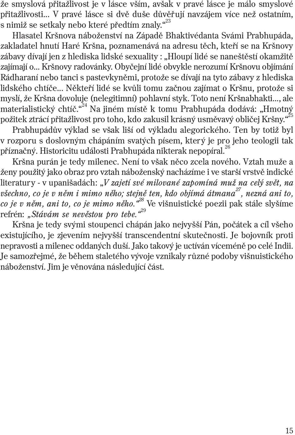 23 Hlasatel Kršnova náboženství na Západì Bhaktivédanta Svámi Prabhupáda, zakladatel hnutí Haré Kršna, poznamenává na adresu tìch, kteøí se na Kršnovy zábavy dívají jen z hlediska lidské sexuality :