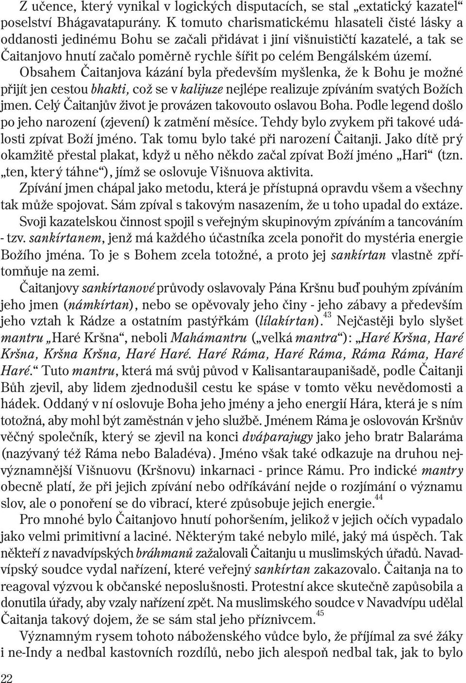 území. Obsahem Èaitanjova kázání byla pøedevším myšlenka, že k Bohu je možné pøijít jen cestou bhakti, což se v kalijuze nejlépe realizuje zpíváním svatých Božích jmen.