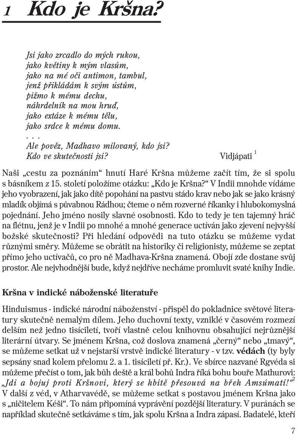 k mému domu.... Ale povìz, Madhavo milovaný, kdo jsi? Kdo ve skuteènosti jsi? Vidjápati 1 Naši cestu za poznáním hnutí Haré Kršna mùžeme zaèít tím, že si spolu s básníkem z 15.