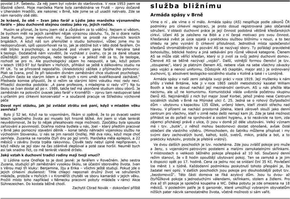 Je krásné, že obě Ivan jako farář a Lýdie jako manželka významného faráře jdou duchovně stejnou cestou jako vy, jejich rodiče. Musím se přiznat, že tomu jsem rád a zůstávám za to vděčný.