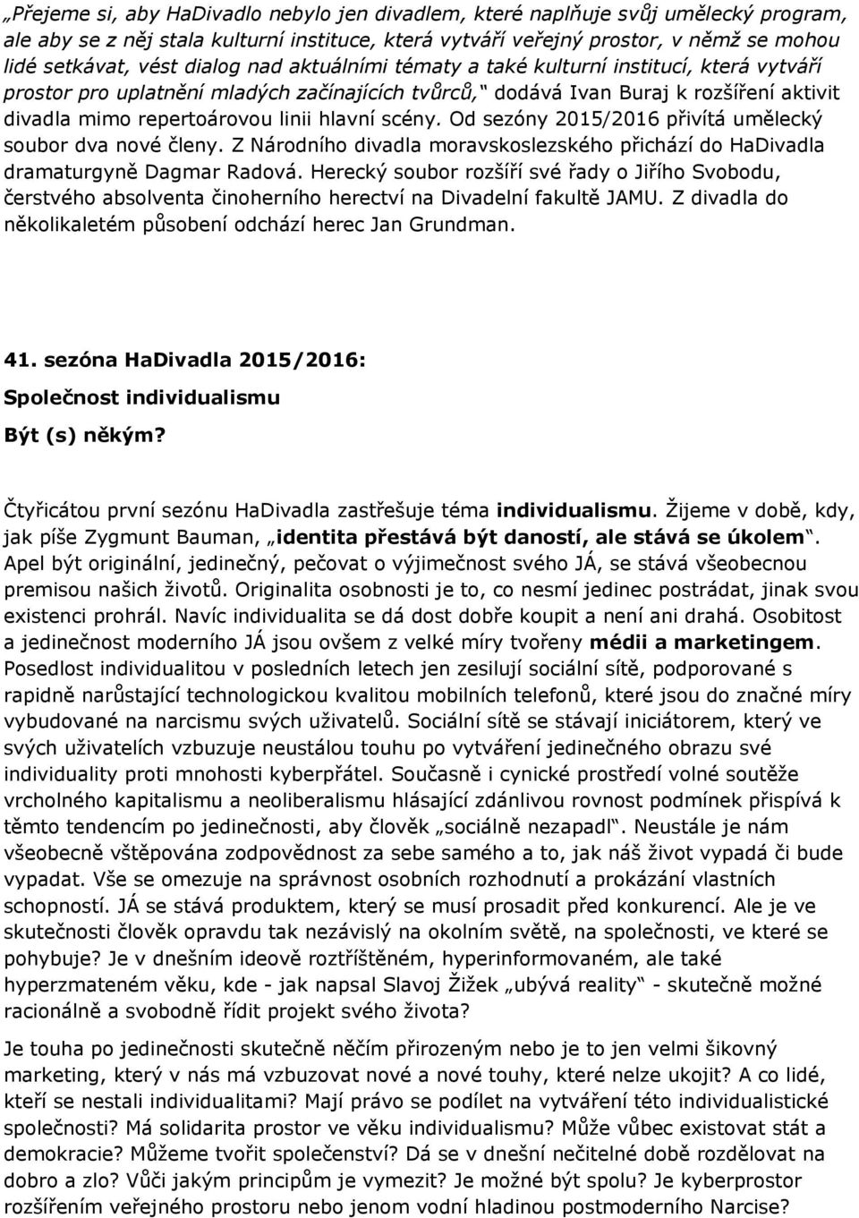 scény. Od sezóny 2015/2016 přivítá umělecký soubor dva nové členy. Z Národního divadla moravskoslezského přichází do HaDivadla dramaturgyně Dagmar Radová.