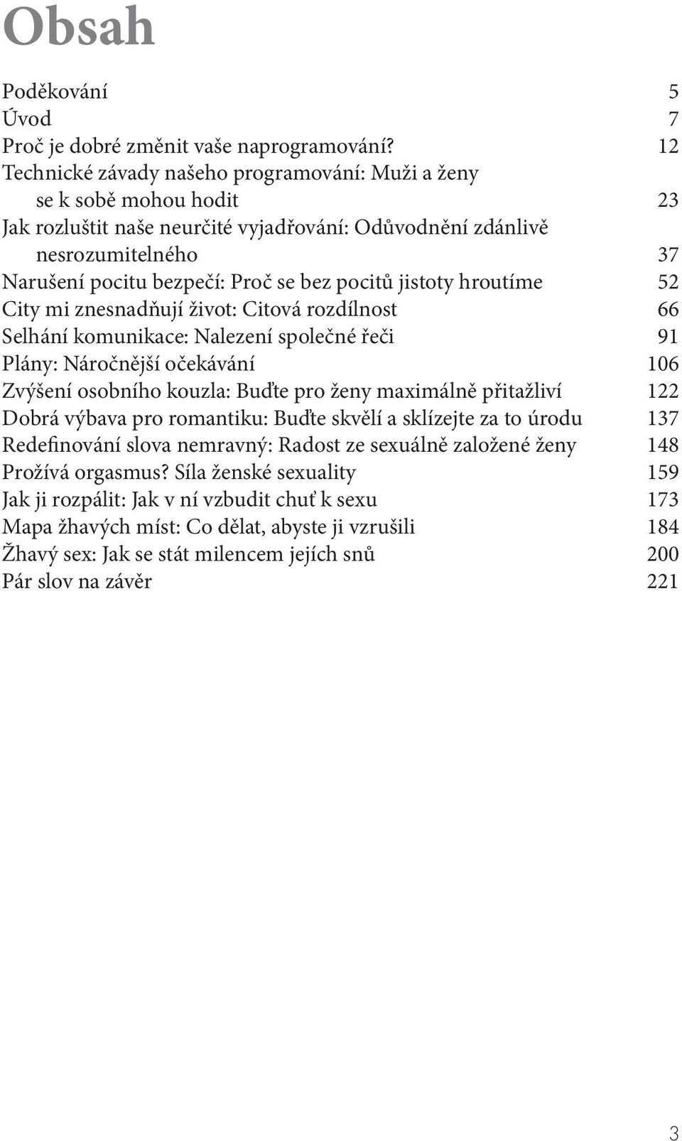 pocitů jistoty hroutíme 52 City mi znesnadňují život: Citová rozdílnost 66 Selhání komunikace: Nalezení společné řeči 91 Plány: Náročnější očekávání 106 Zvýšení osobního kouzla: Buďte pro ženy