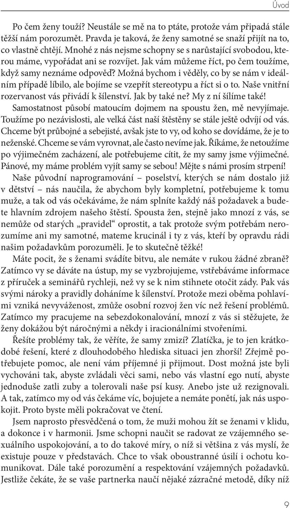 Možná bychom i věděly, co by se nám v ideálním případě líbilo, ale bojíme se vzepřít stereotypu a říct si o to. Naše vnitřní rozervanost vás přivádí k šílenství. Jak by také ne? My z ní šílíme také!