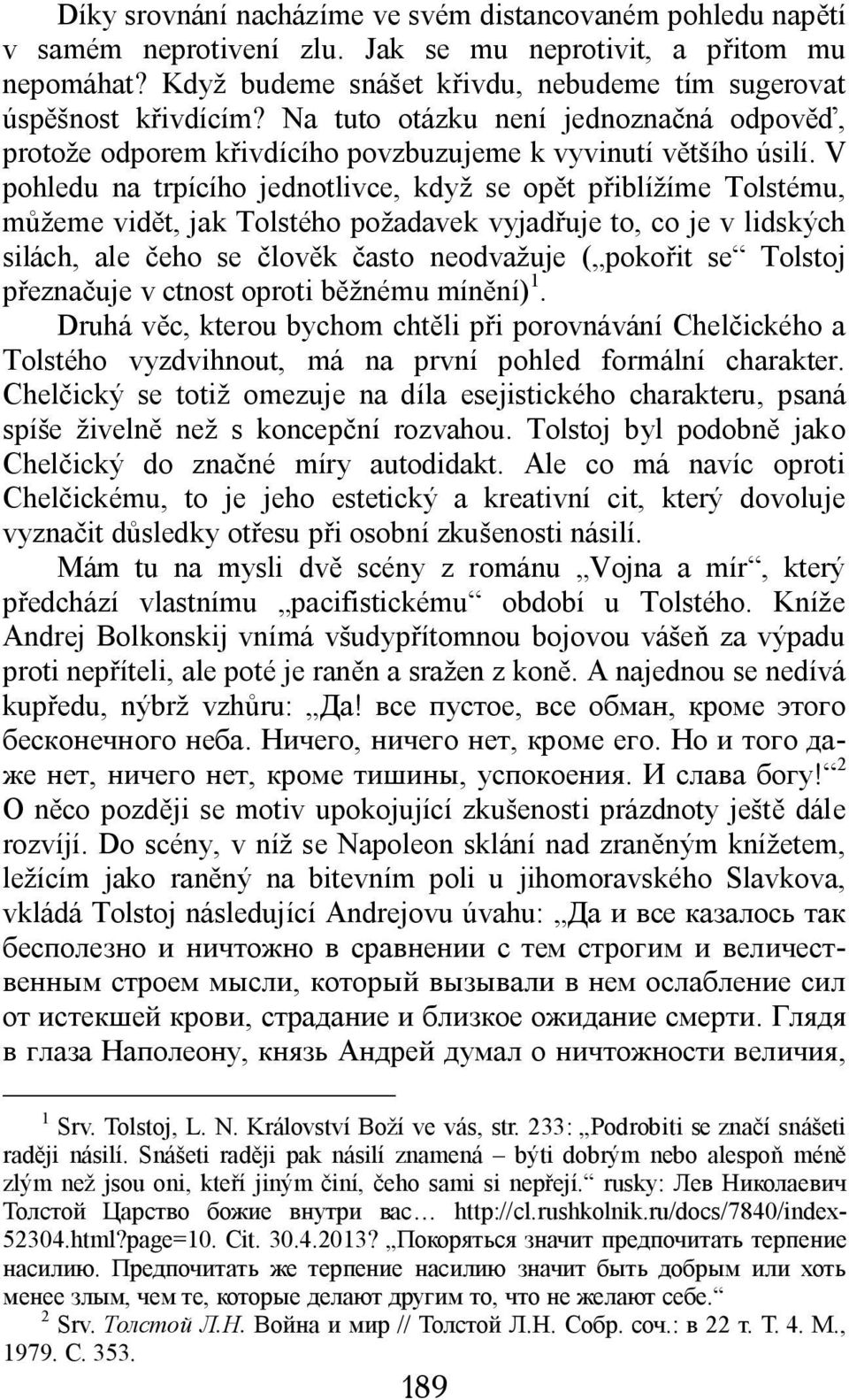 V pohledu na trpícího jednotlivce, když se opět přiblížíme Tolstému, můžeme vidět, jak Tolstého požadavek vyjadřuje to, co je v lidských silách, ale čeho se člověk často neodvažuje ( pokořit se