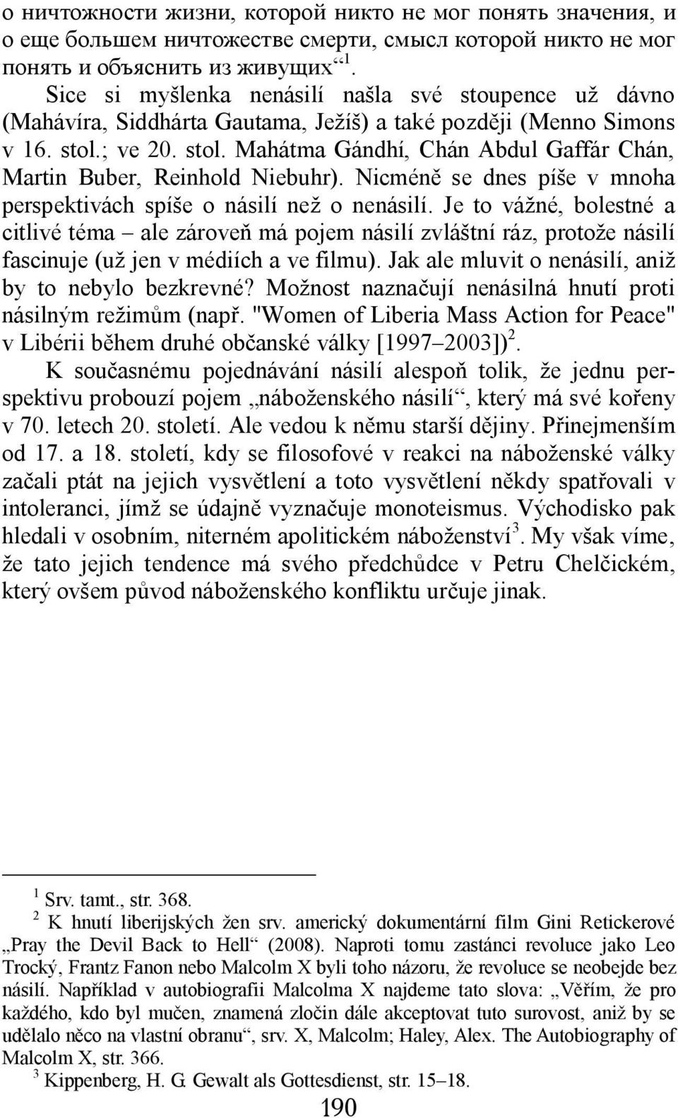 ; ve 20. stol. Mahátma Gándhí, Chán Abdul Gaffár Chán, Martin Buber, Reinhold Niebuhr). Nicméně se dnes píše v mnoha perspektivách spíše o násilí než o nenásilí.