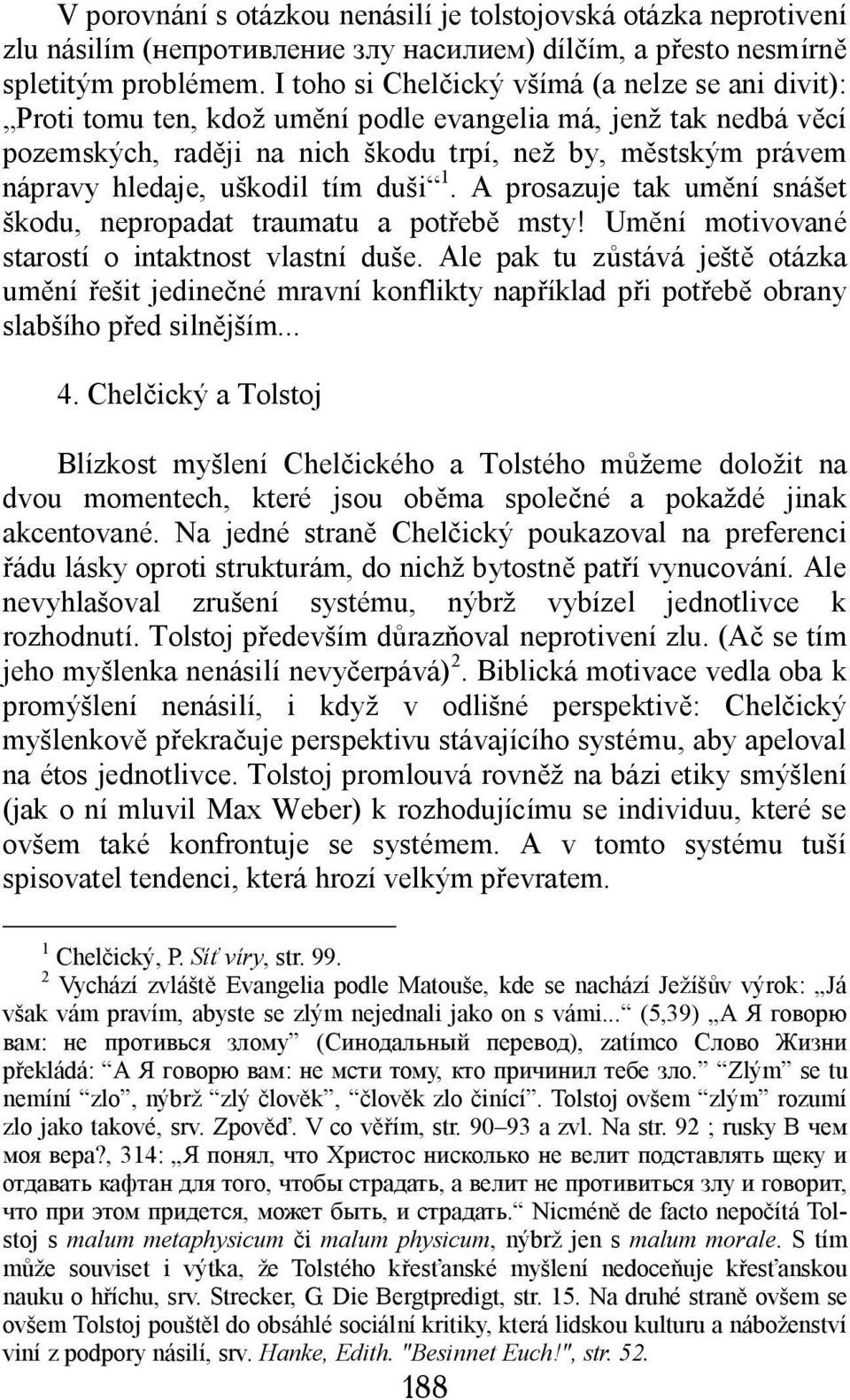 uškodil tím duši 1. A prosazuje tak umění snášet škodu, nepropadat traumatu a potřebě msty! Umění motivované starostí o intaktnost vlastní duše.