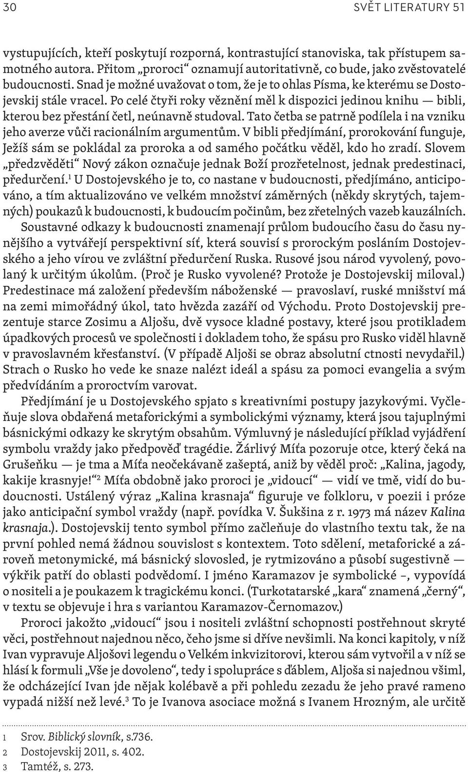 Po celé čtyři roky věznění měl k dispozici jedinou knihu bibli, kterou bez přestání četl, neúnavně studoval. Tato četba se patrně podílela i na vzniku jeho averze vůči racionálním argumentům.