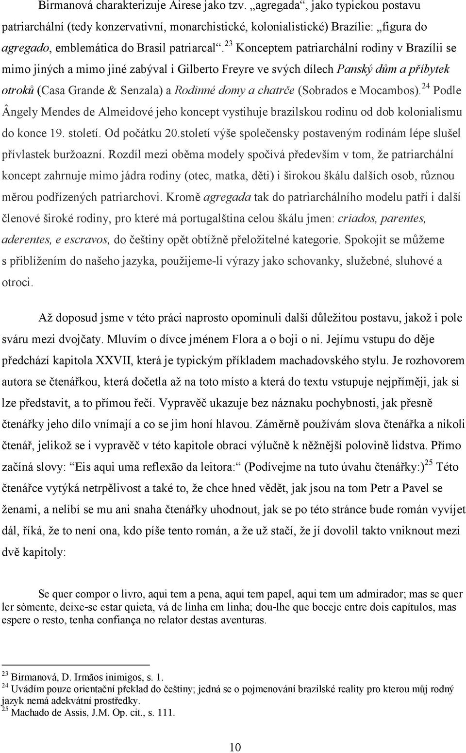 23 Konceptem patriarchální rodiny v Brazílii se mimo jiných a mimo jiné zabýval i Gilberto Freyre ve svých dílech Panský dům a příbytek otroků (Casa Grande & Senzala) a Rodinné domy a chatrče