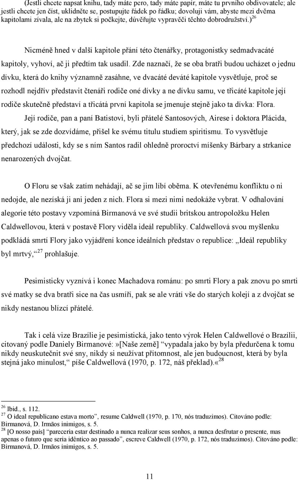 ) 26 Nicméně hned v další kapitole přání této čtenářky, protagonistky sedmadvacáté kapitoly, vyhoví, ač ji předtím tak usadil.