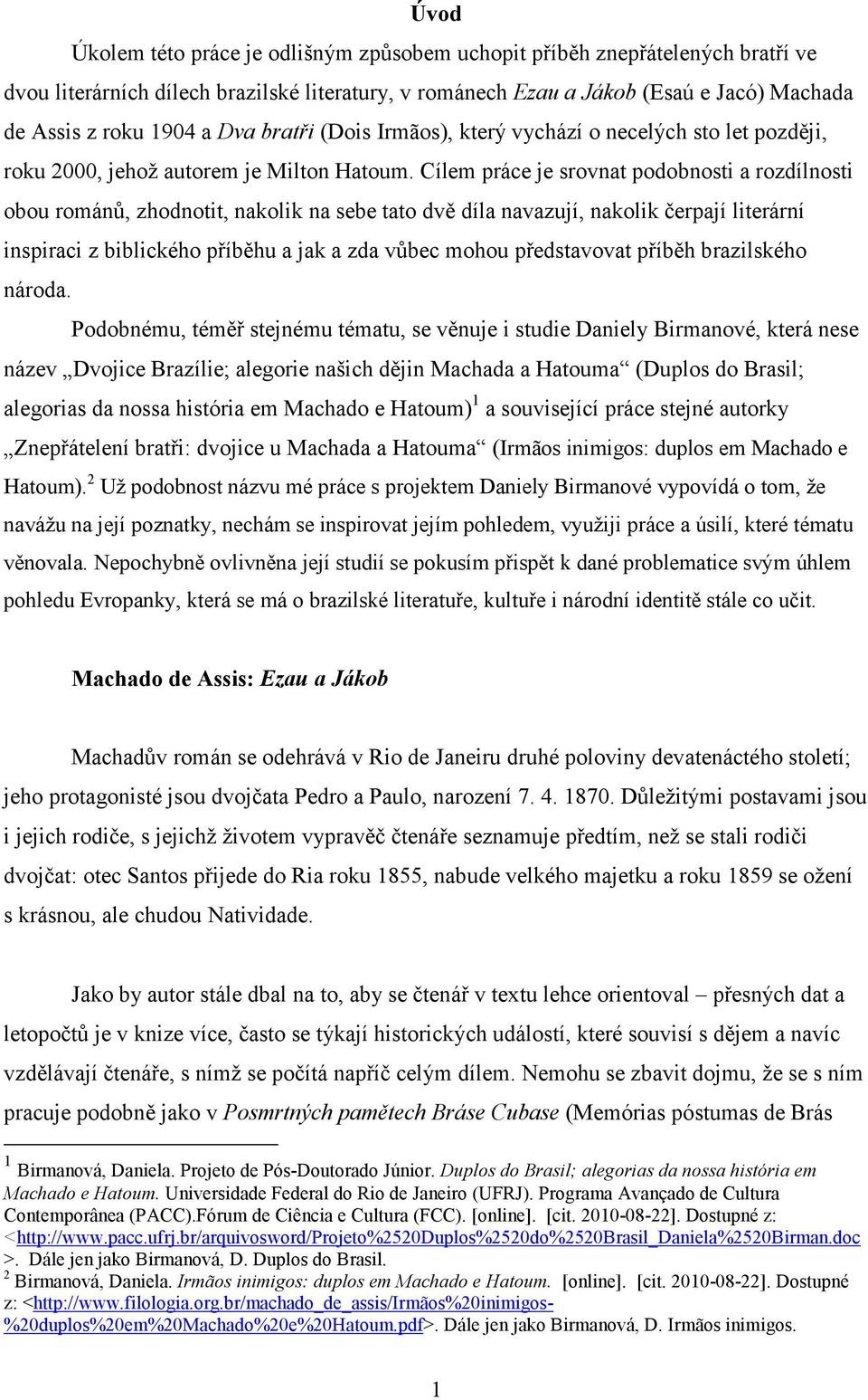 Cílem práce je srovnat podobnosti a rozdílnosti obou románů, zhodnotit, nakolik na sebe tato dvě díla navazují, nakolik čerpají literární inspiraci z biblického příběhu a jak a zda vůbec mohou