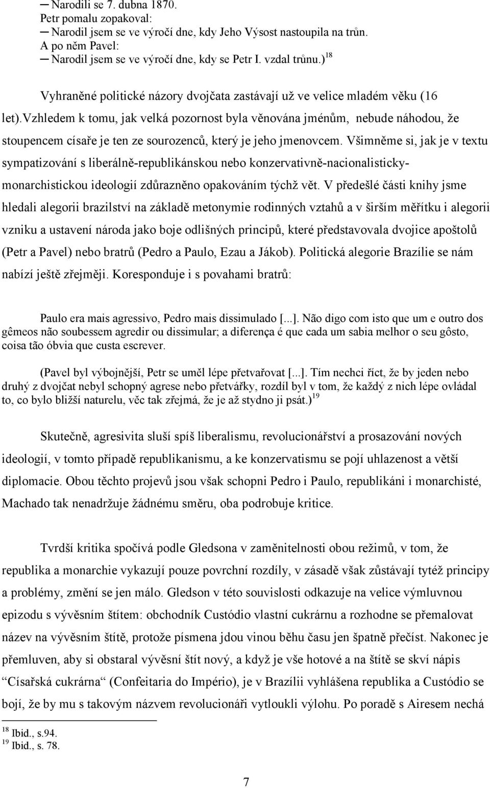 vzhledem k tomu, jak velká pozornost byla věnována jménům, nebude náhodou, že stoupencem císaře je ten ze sourozenců, který je jeho jmenovcem.