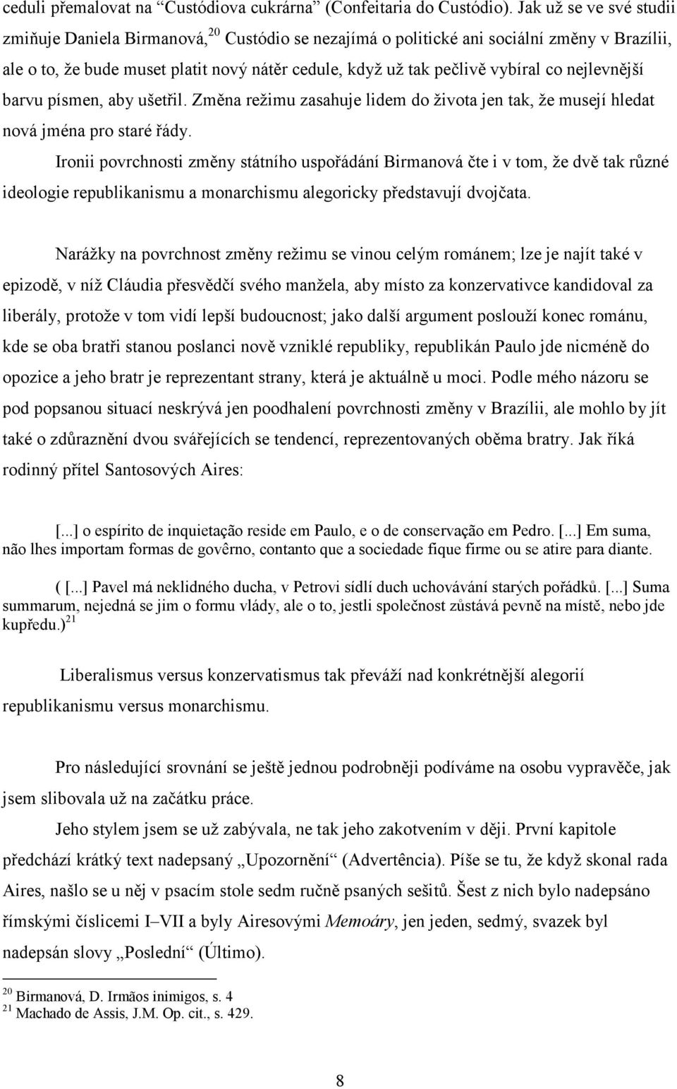 nejlevnější barvu písmen, aby ušetřil. Změna režimu zasahuje lidem do života jen tak, že musejí hledat nová jména pro staré řády.