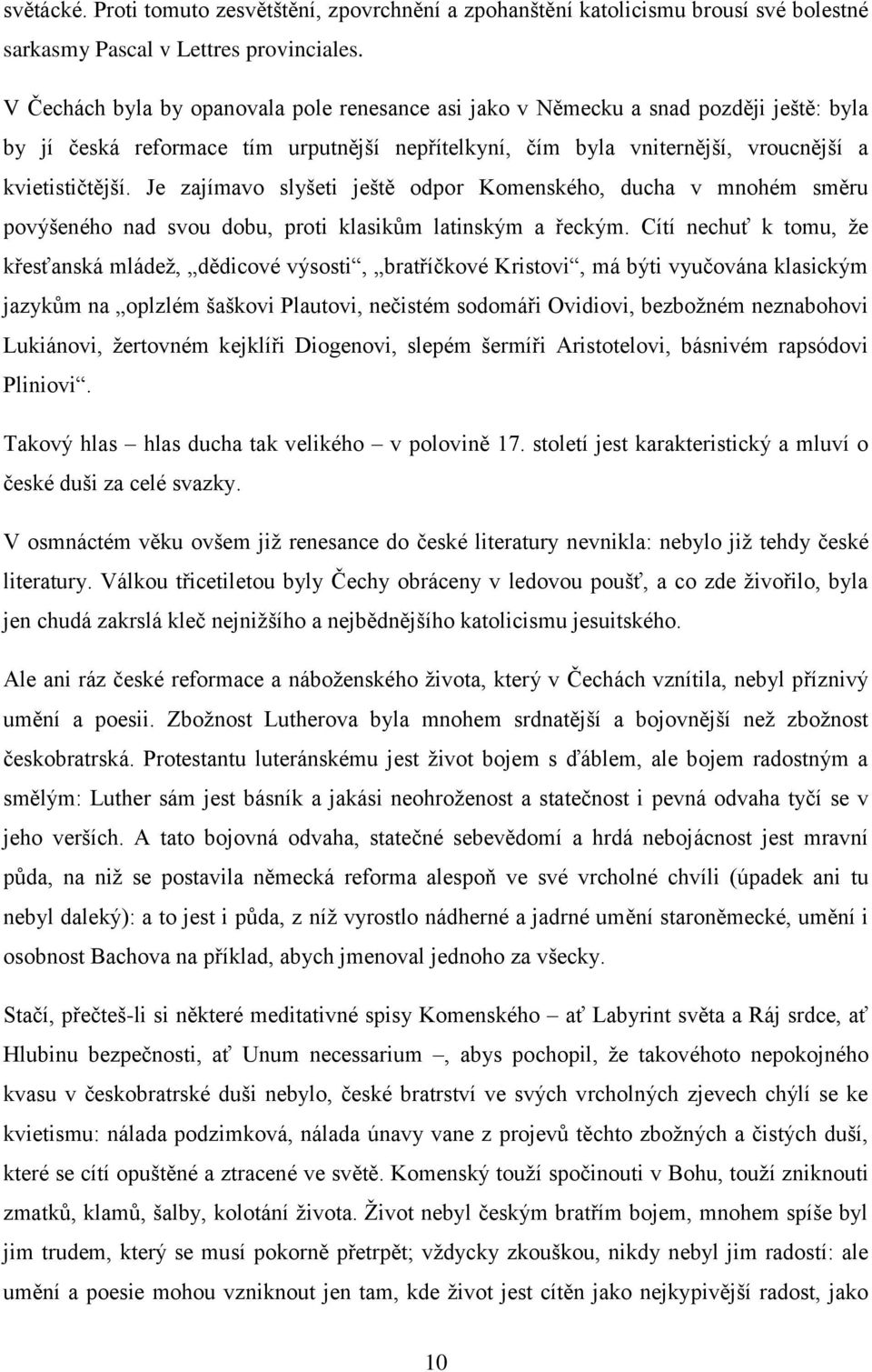 Je zajímavo slyšeti ještě odpor Komenského, ducha v mnohém směru povýšeného nad svou dobu, proti klasikům latinským a řeckým.