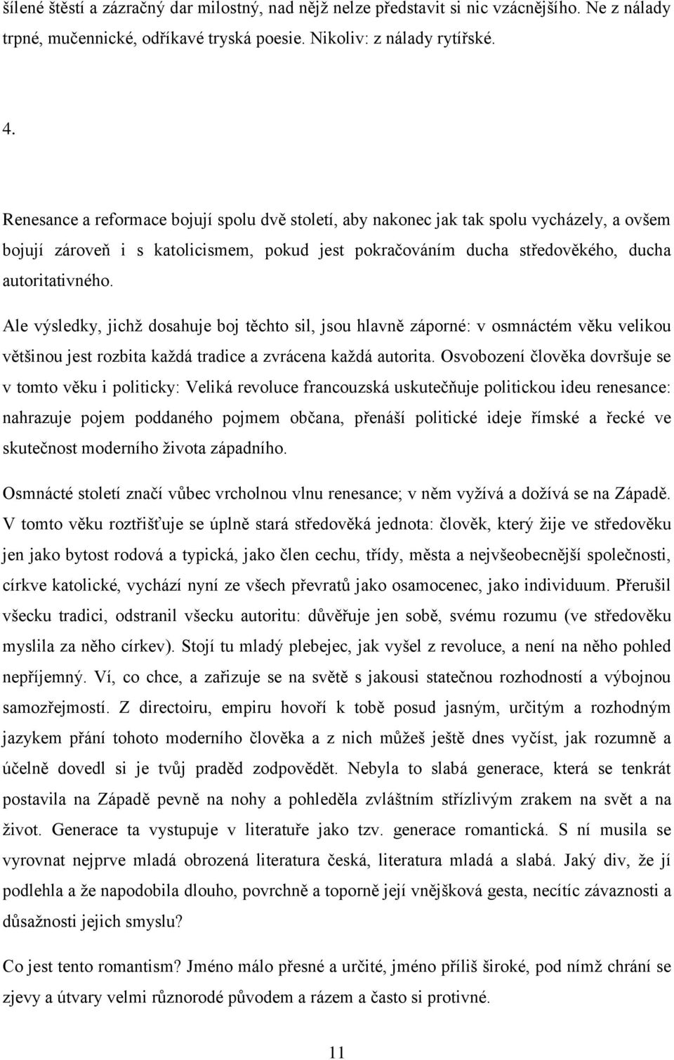 Ale výsledky, jichž dosahuje boj těchto sil, jsou hlavně záporné: v osmnáctém věku velikou většinou jest rozbita každá tradice a zvrácena každá autorita.