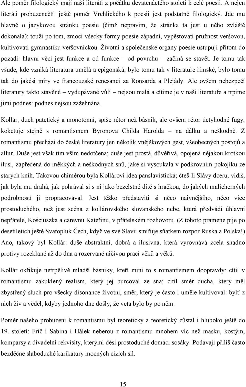 gymnastiku veršovnickou. Životní a společenské orgány poesie ustupují přitom do pozadí: hlavní věci jest funkce a od funkce od povrchu začíná se stavět.