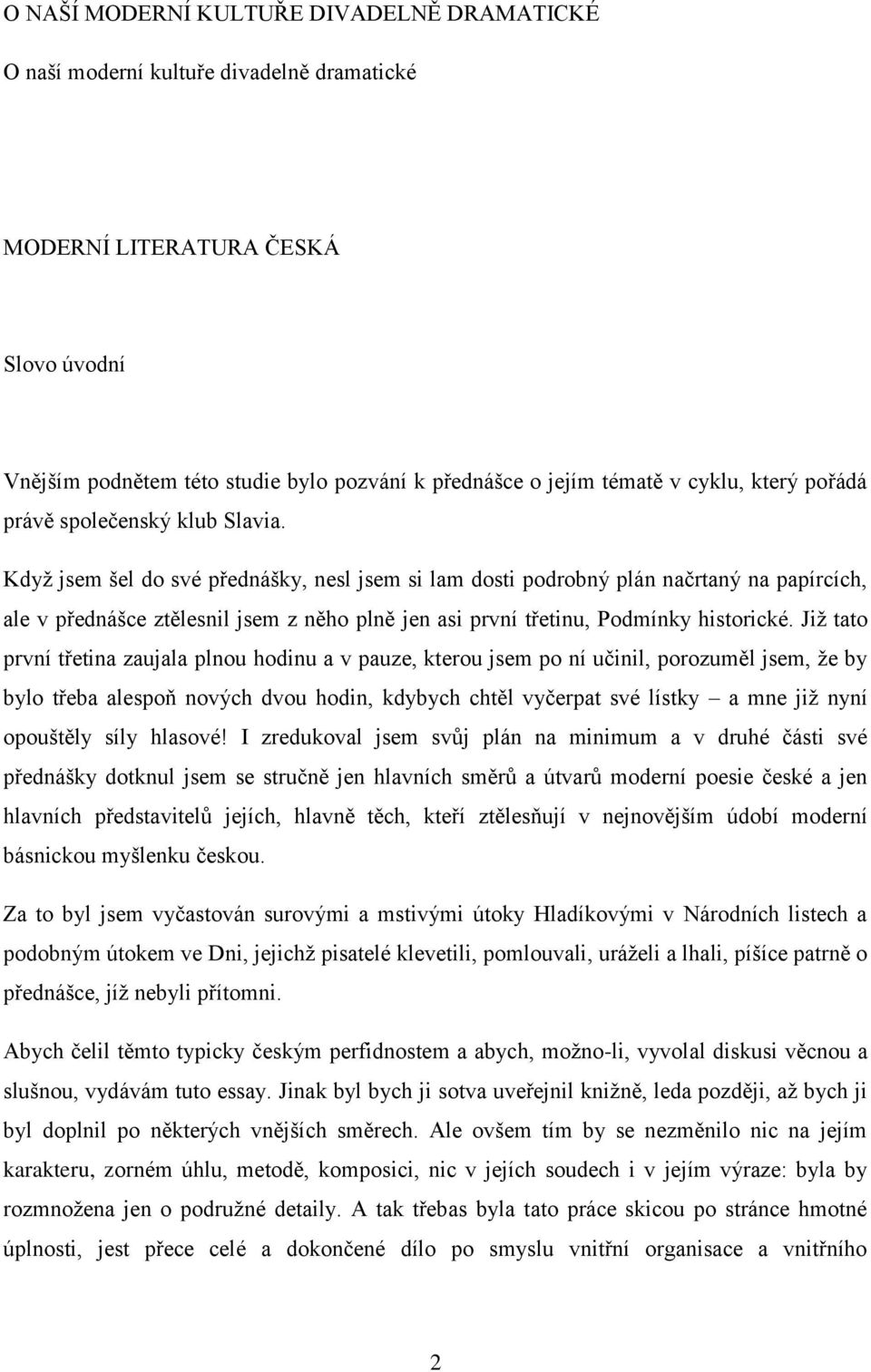 Když jsem šel do své přednášky, nesl jsem si lam dosti podrobný plán načrtaný na papírcích, ale v přednášce ztělesnil jsem z něho plně jen asi první třetinu, Podmínky historické.