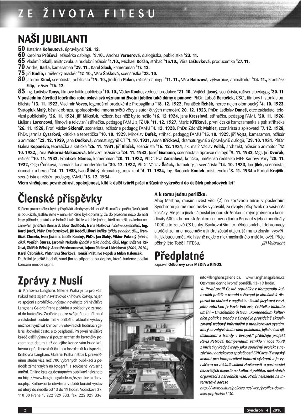 75 Jiří Budín, umělecký maskér *17. 10., Věra Šašková, scenáristka *23. 10. 80 Jaromír Kincl, scenárista, publicista *19. 10., Jindřich Polan, režisér dabingu *11. 11.