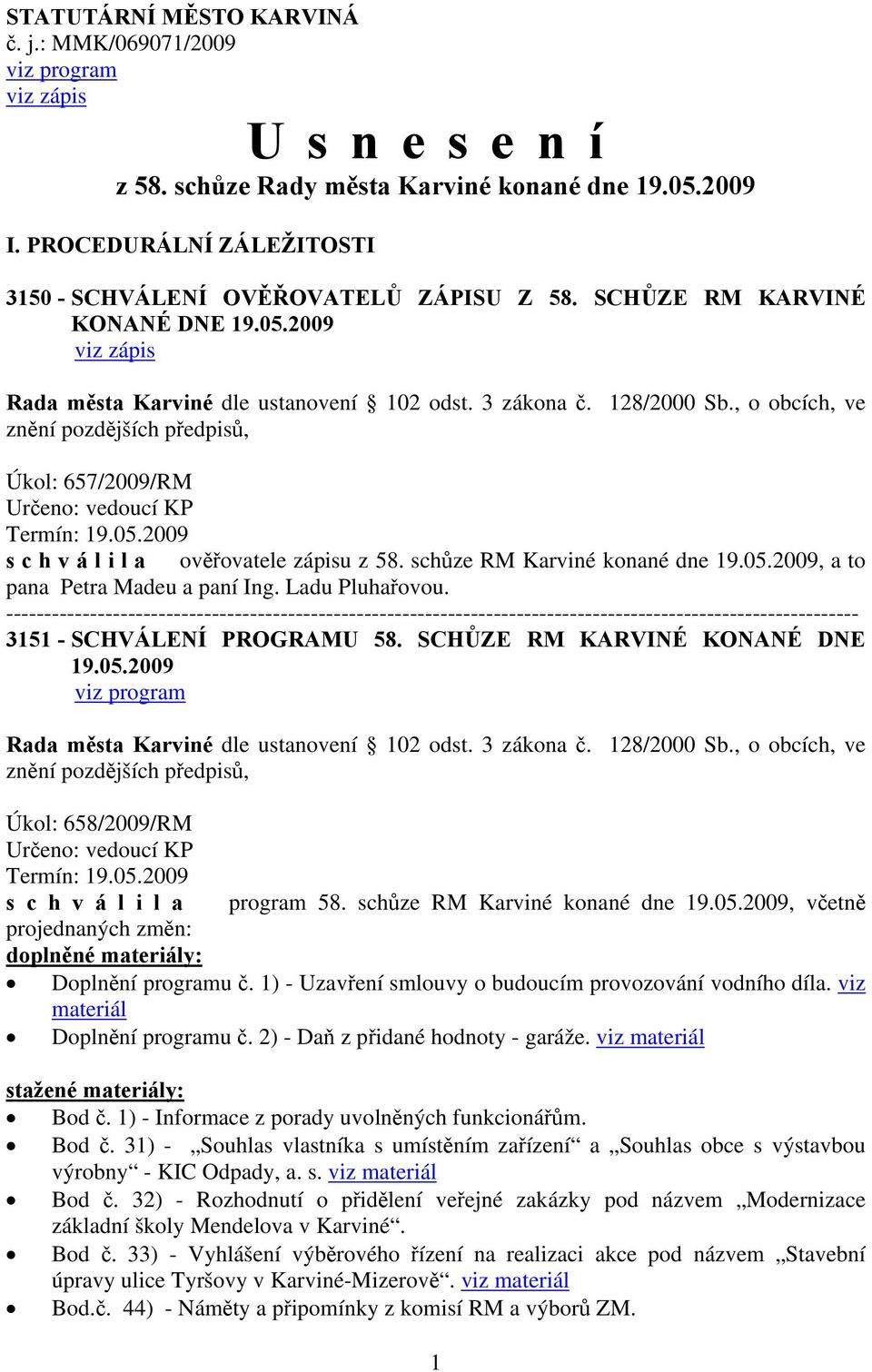 schůze RM Karviné konané dne 19.05.2009, a to pana Petra Madeu a paní Ing. Ladu Pluhařovou. 3151 - SCHVÁLENÍ PROGRAMU 58. SCHŮZE RM KARVINÉ KONANÉ DNE 19.05.2009 viz program Úkol: 658/2009/RM Určeno: vedoucí KP s c h v á l i l a program 58.