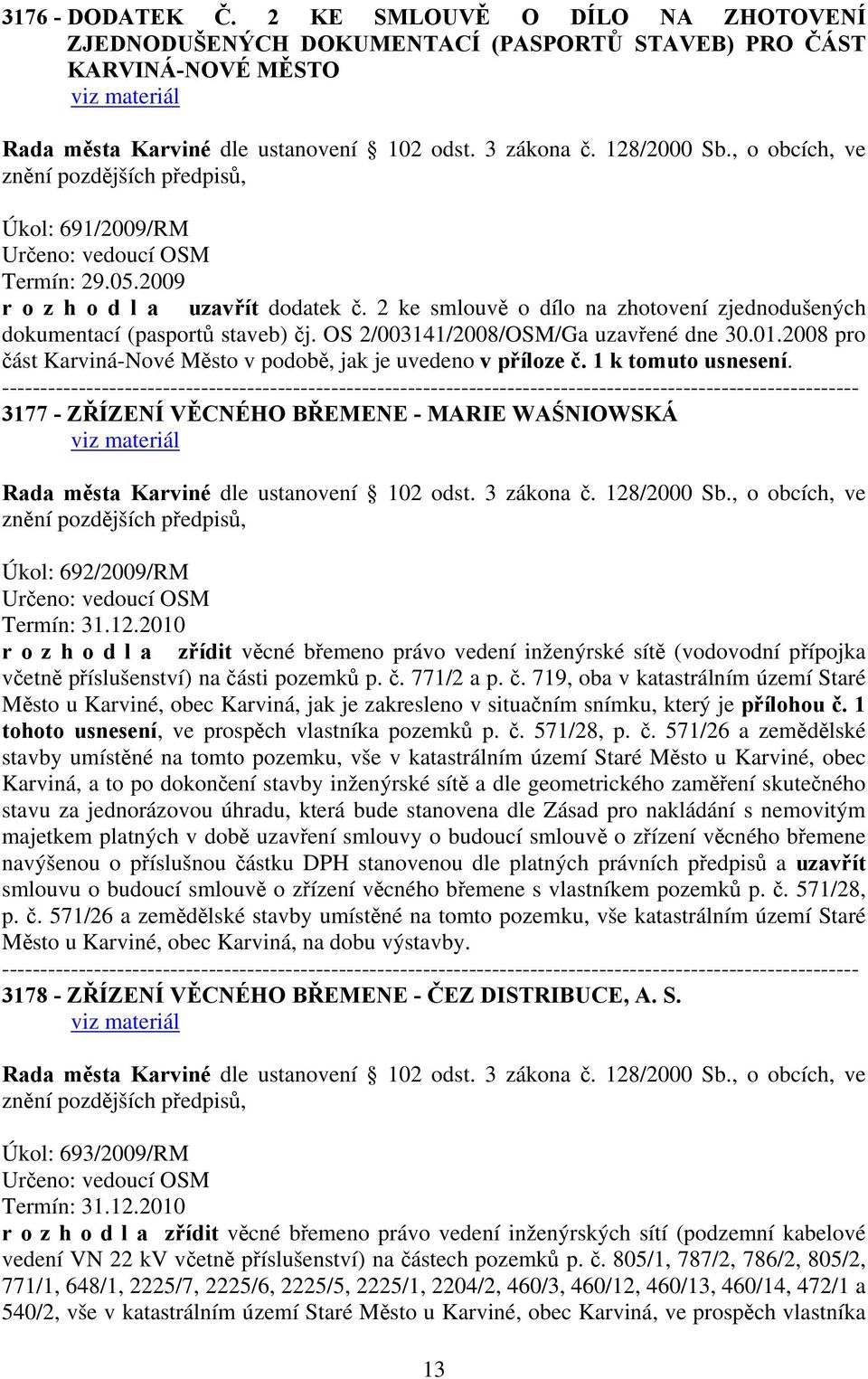 1 k tomuto usnesení. 3177 - ZŘÍZENÍ VĚCNÉHO BŘEMENE - MARIE WAŚNIOWSKÁ Úkol: 692/2009/RM Termín: 31.12.