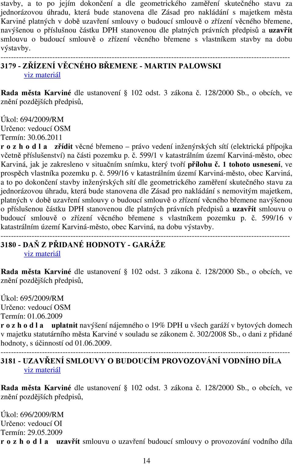 vlastníkem stavby na dobu výstavby. 3179 - ZŘÍZENÍ VĚCNÉHO BŘEMENE - MARTIN PALOWSKI Úkol: 694/2009/RM Termín: 30.06.