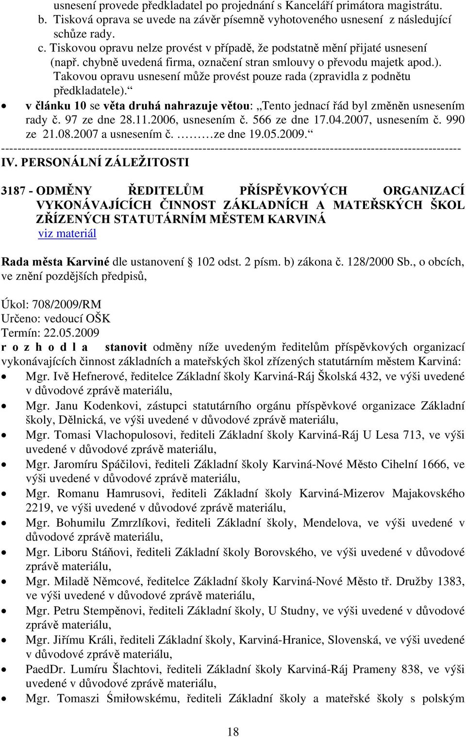 Takovou opravu usnesení může provést pouze rada (zpravidla z podnětu předkladatele). v článku 10 se věta druhá nahrazuje větou: Tento jednací řád byl změněn usnesením rady č. 97 ze dne 28.11.