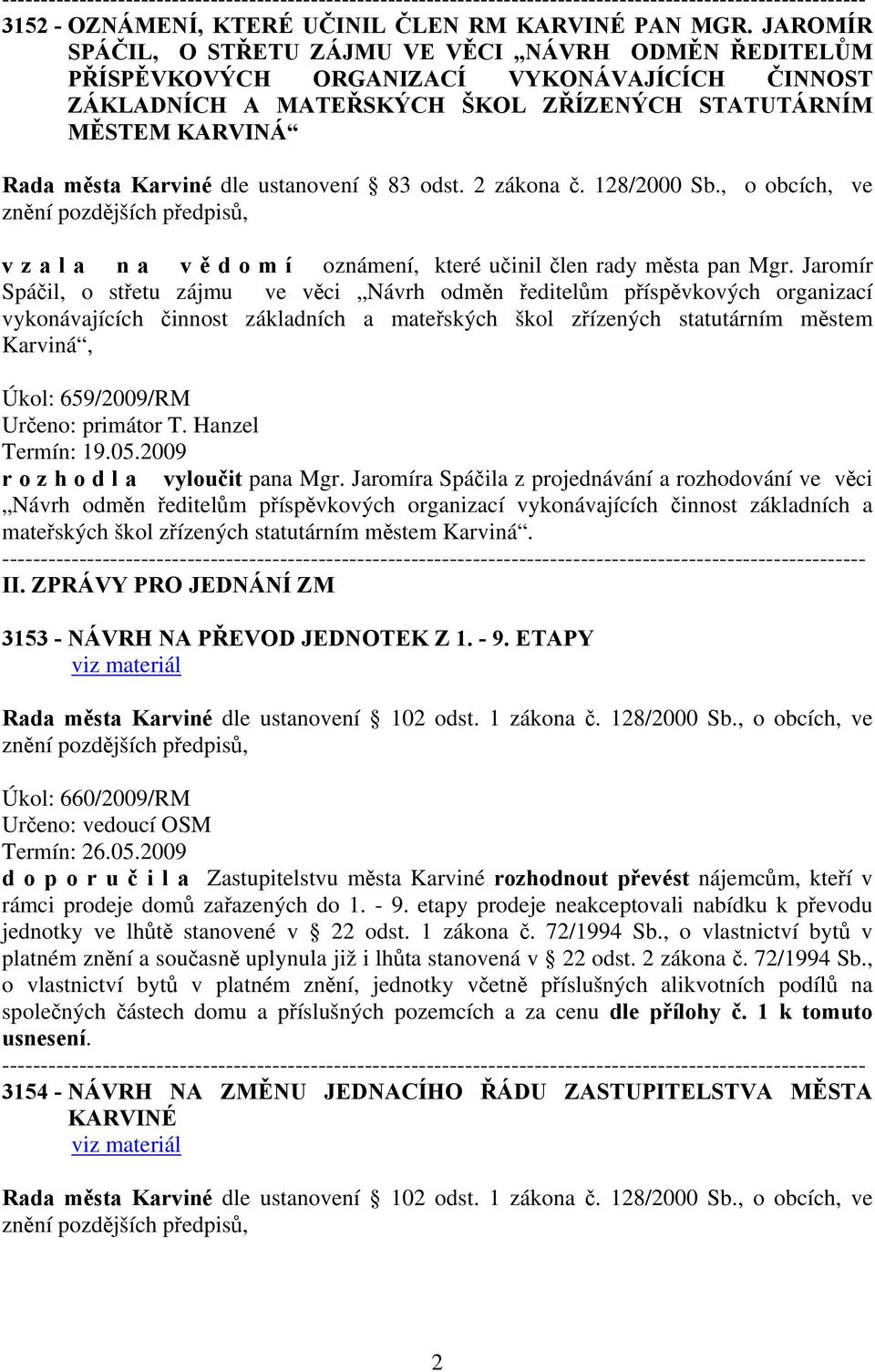 ustanovení 83 odst. 2 zákona č. 128/2000 Sb., o obcích, ve v z a l a n a v ě d o m í oznámení, které učinil člen rady města pan Mgr.