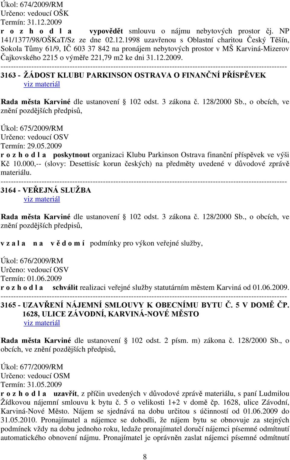 1998 uzavřenou s Oblastní charitou Český Těšín, Sokola Tůmy 61/9, IČ 603 37 842 na pronájem nebytových prostor v MŠ Karviná-Mizerov Čajkovského 2215 o výměře 221,79 m2 ke dni 31.12.2009.