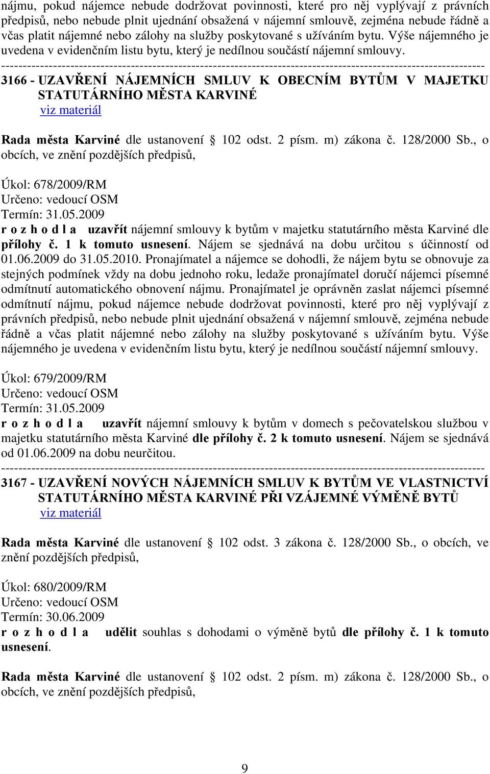 3166 - UZAVŘENÍ NÁJEMNÍCH SMLUV K OBECNÍM BYTŮM V MAJETKU STATUTÁRNÍHO MĚSTA KARVINÉ Rada města Karviné dle ustanovení 102 odst. 2 písm. m) zákona č. 128/2000 Sb.