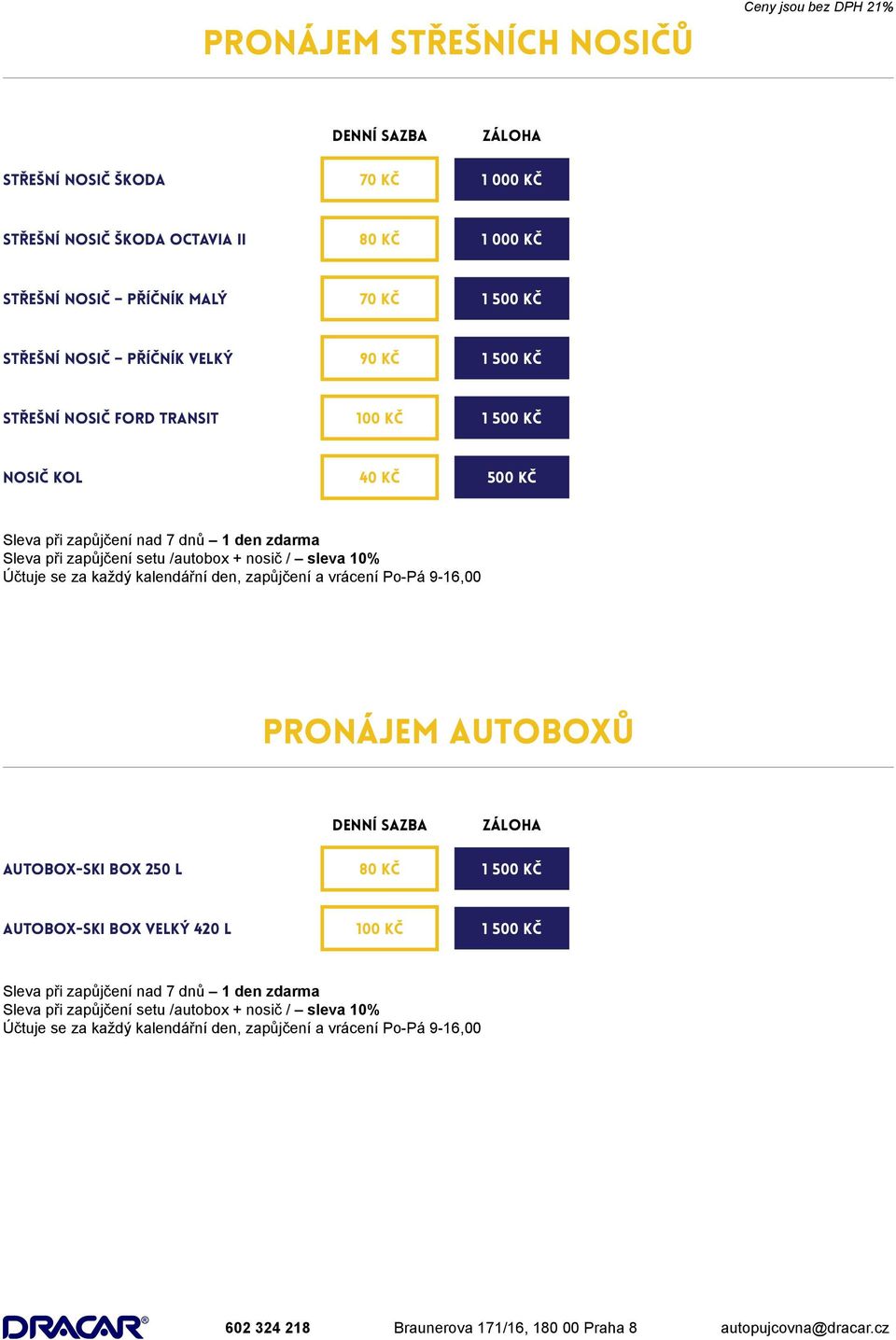 Účtuje se za každý kalendářní den, zapůjčení a vrácení Po-Pá 9-16,00 PRONÁJEM AUTOBOXŮ Denní sazba Záloha Autobox-ski box 250 l 8 1 50 Autobox-ski box velký 420 l 10