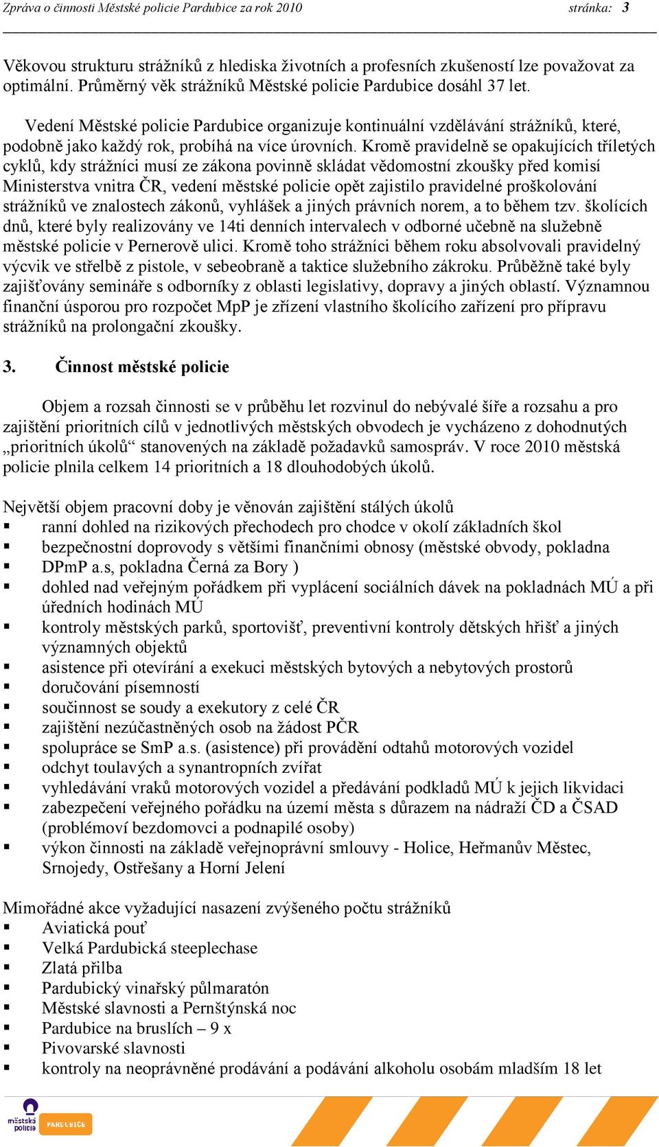 Kromě pravidelně se opakujících tříletých cyklů, kdy strážníci musí ze zákona povinně skládat vědomostní zkoušky před komisí Ministerstva vnitra ČR, vedení městské policie opět zajistilo pravidelné