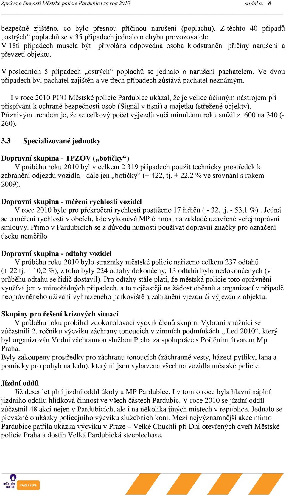 V posledních 5 případech ostrých poplachů se jednalo o narušení pachatelem. Ve dvou případech byl pachatel zajištěn a ve třech případech zůstává pachatel neznámým.