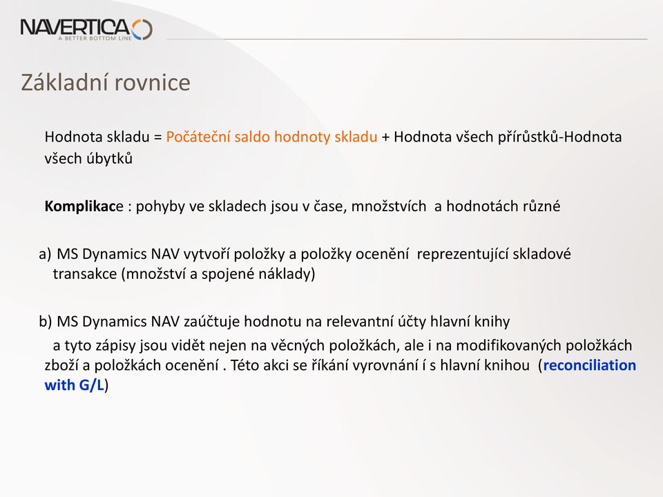 (množství a spojené náklady) b) MS Dynamics NAV zaúčtuje hodnotu na relevantní účty hlavní knihy a tyto zápisy jsou vidět nejen na věcných