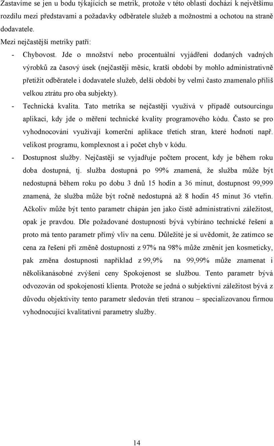 Jde o množství nebo procentuální vyjádření dodaných vadných výrobků za časový úsek (nejčastěji měsíc, kratší období by mohlo administrativně přetížit odběratele i dodavatele služeb, delší období by