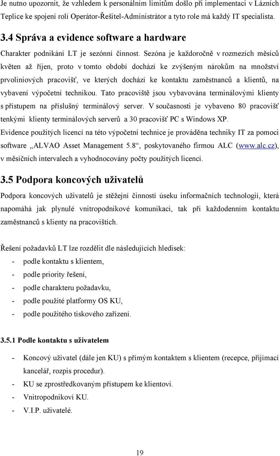 Sezóna je každoročně v rozmezích měsíců květen až říjen, proto v tomto období dochází ke zvýšeným nárokům na množství prvoliniových pracovišť, ve kterých dochází ke kontaktu zaměstnanců a klientů, na