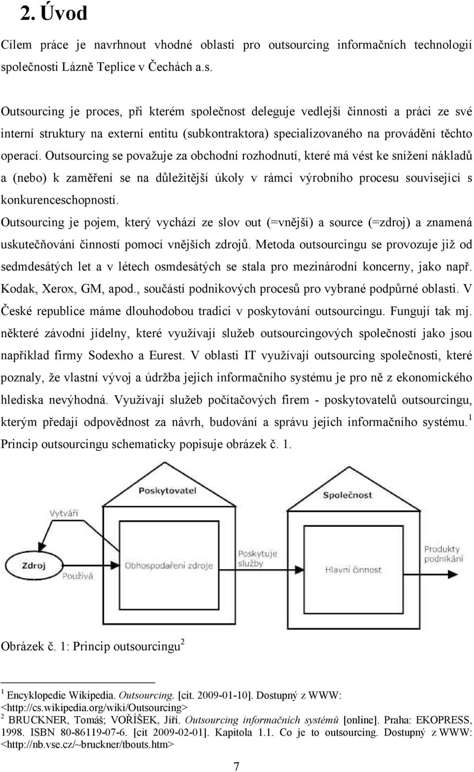 Outsourcing se považuje za obchodní rozhodnutí, které má vést ke snížení nákladů a (nebo) k zaměření se na důležitější úkoly v rámci výrobního procesu související s konkurenceschopností.