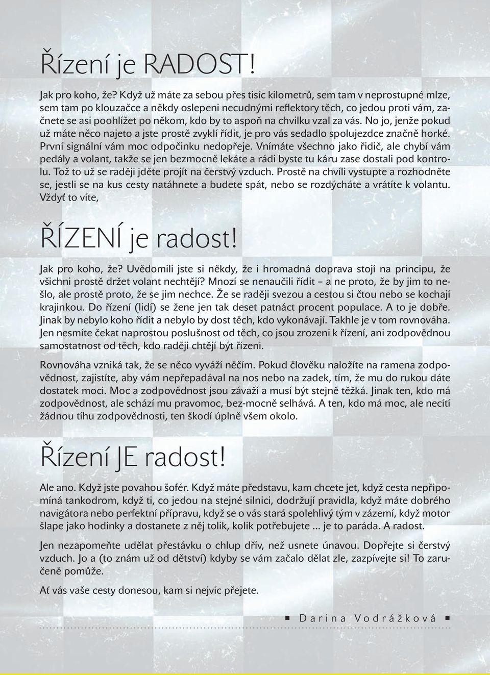 odpočinku nedopřeje Vnímáte všechno jako řidič ale chybí vám pedály a volant takže se jen bezmocně lekáte a rádi byste tu káru zase dostali pod kontrolu Tož to už se raději jděte projít na čerstvý