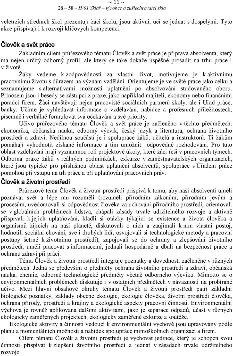 životě. Žáky vedeme k zodpovědnosti za vlastní život, motivujeme je k aktivnímu pracovnímu životu s důrazem na význam vzdělání.