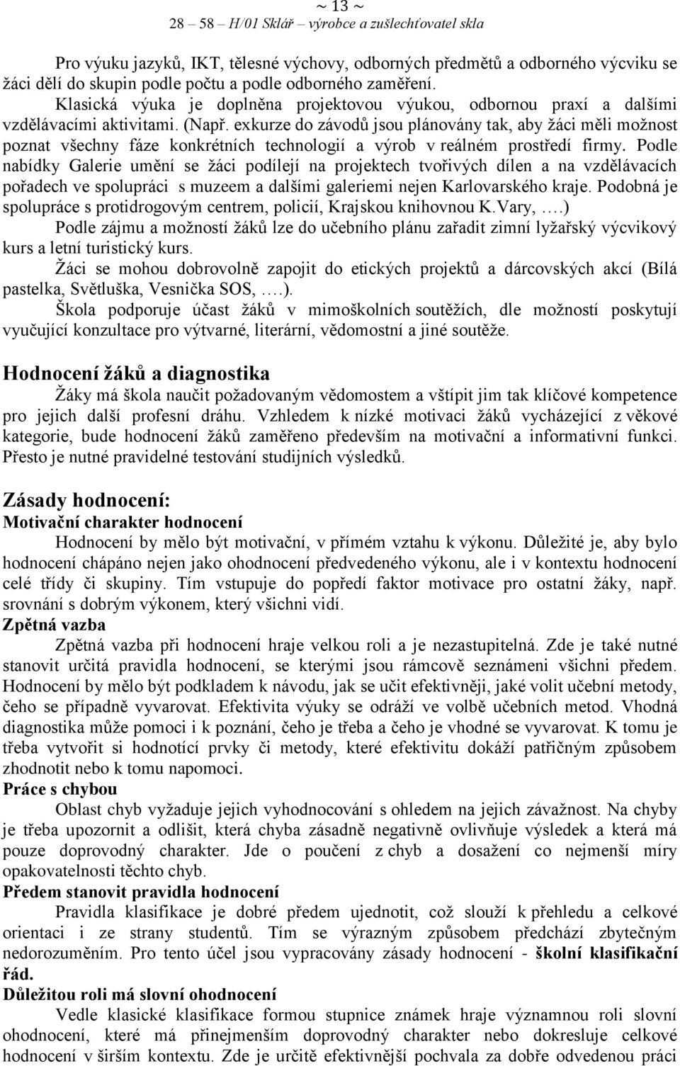 exkurze do závodů jsou plánovány tak, aby žáci měli možnost poznat všechny fáze konkrétních technologií a výrob v reálném prostředí firmy.