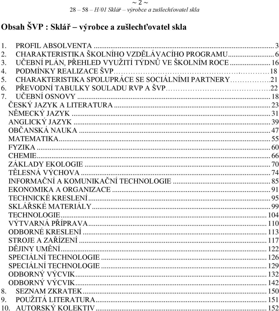 .. 31 ANGLICKÝ JAZYK... 39 OBČANSKÁ NAUKA... 47 MATEMATIKA... 55 FYZIKA... 60 CHEMIE... 66 ZÁKLADY EKOLOGIE... 70 TĚLESNÁ VÝCHOVA... 74 INFORMAČNÍ A KOMUNIKAČNÍ TECHNOLOGIE... 85 EKONOMIKA A ORGANIZACE.